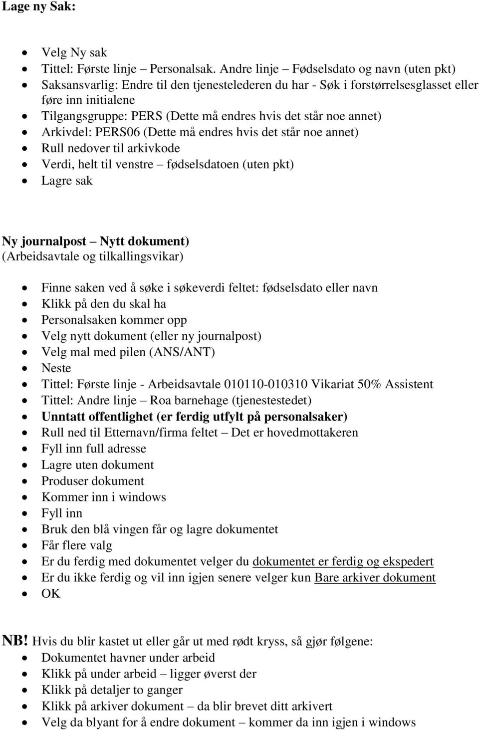 står noe annet) Arkivdel: PERS06 (Dette må endres hvis det står noe annet) Rull nedover til arkivkode Verdi, helt til venstre fødselsdatoen (uten pkt) Lagre sak Ny journalpost Nytt dokument)