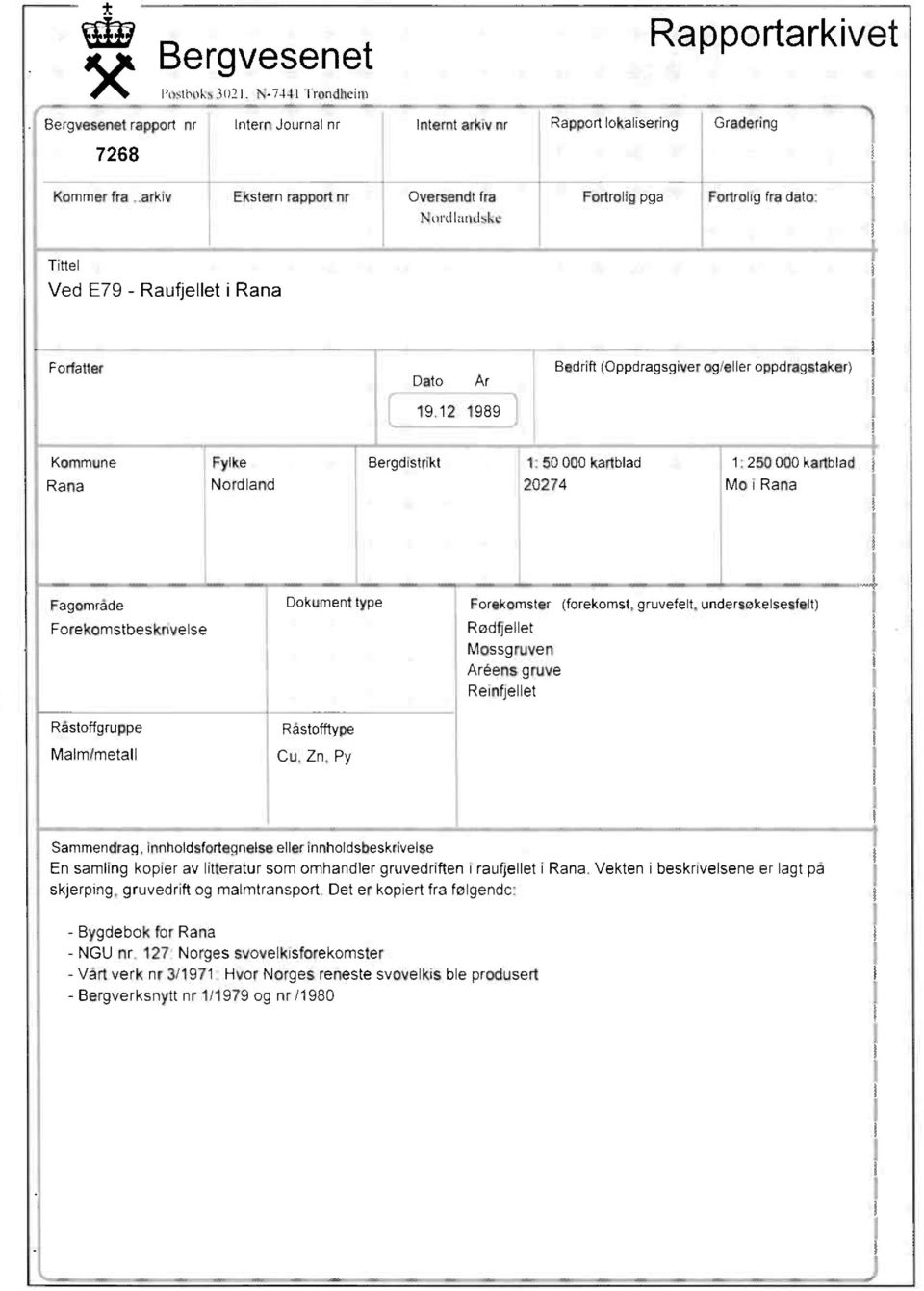 Kommune Fylke Bergdistrikt 1: 50 000 kartblad 1: 250 000 karlblad Rana Nordland 20274 Mo i Rana Fagområde Forekomstbeskrivelse Dokument type. 1. 4 Forekomster (forekomst,gruvefelt, undersøkelsesfelt) Rødfjellet Mossgruven Areens gruve Reinfjellet Råstoffgruppe Råstofftype Malm/metall Cu, Zn, Py.