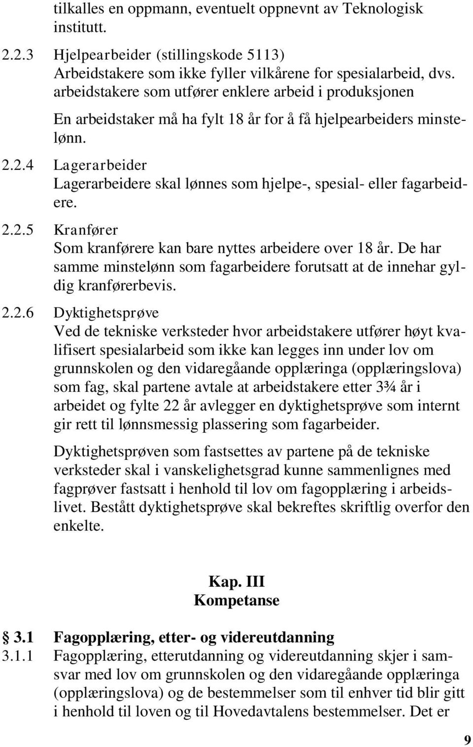 2.4 Lagerarbeider Lagerarbeidere skal lønnes som hjelpe-, spesial- eller fagarbeidere. 2.2.5 Kranfører Som kranførere kan bare nyttes arbeidere over 18 år.