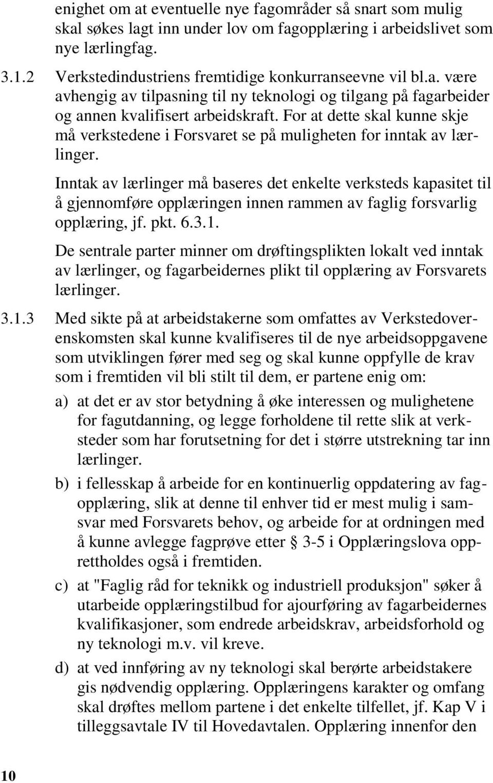 For at dette skal kunne skje må verkstedene i Forsvaret se på muligheten for inntak av lærlinger.