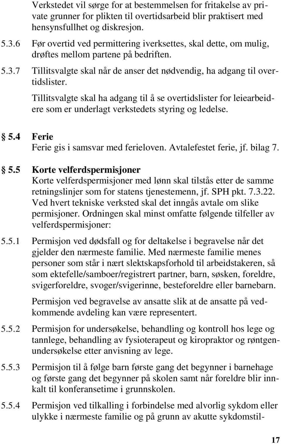 Tillitsvalgte skal ha adgang til å se overtidslister for leiearbeidere som er underlagt verkstedets styring og ledelse. 5.4 Ferie Ferie gis i samsvar med ferieloven. Avtalefestet ferie, jf. bilag 7.