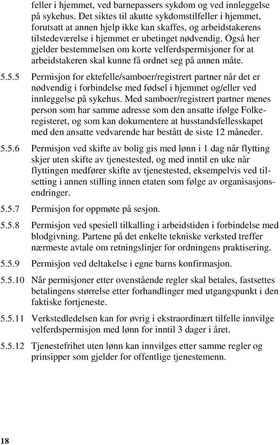 Også her gjelder bestemmelsen om korte velferdspermisjoner for at arbeidstakeren skal kunne få ordnet seg på annen måte. 5.