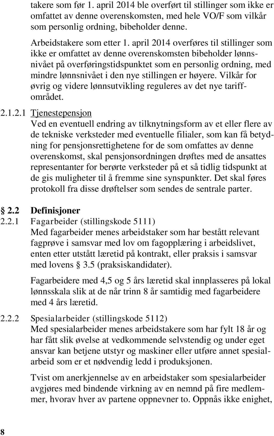 er høyere. Vilkår for øvrig og videre lønnsutvikling reguleres av det nye tariffområdet. 2.