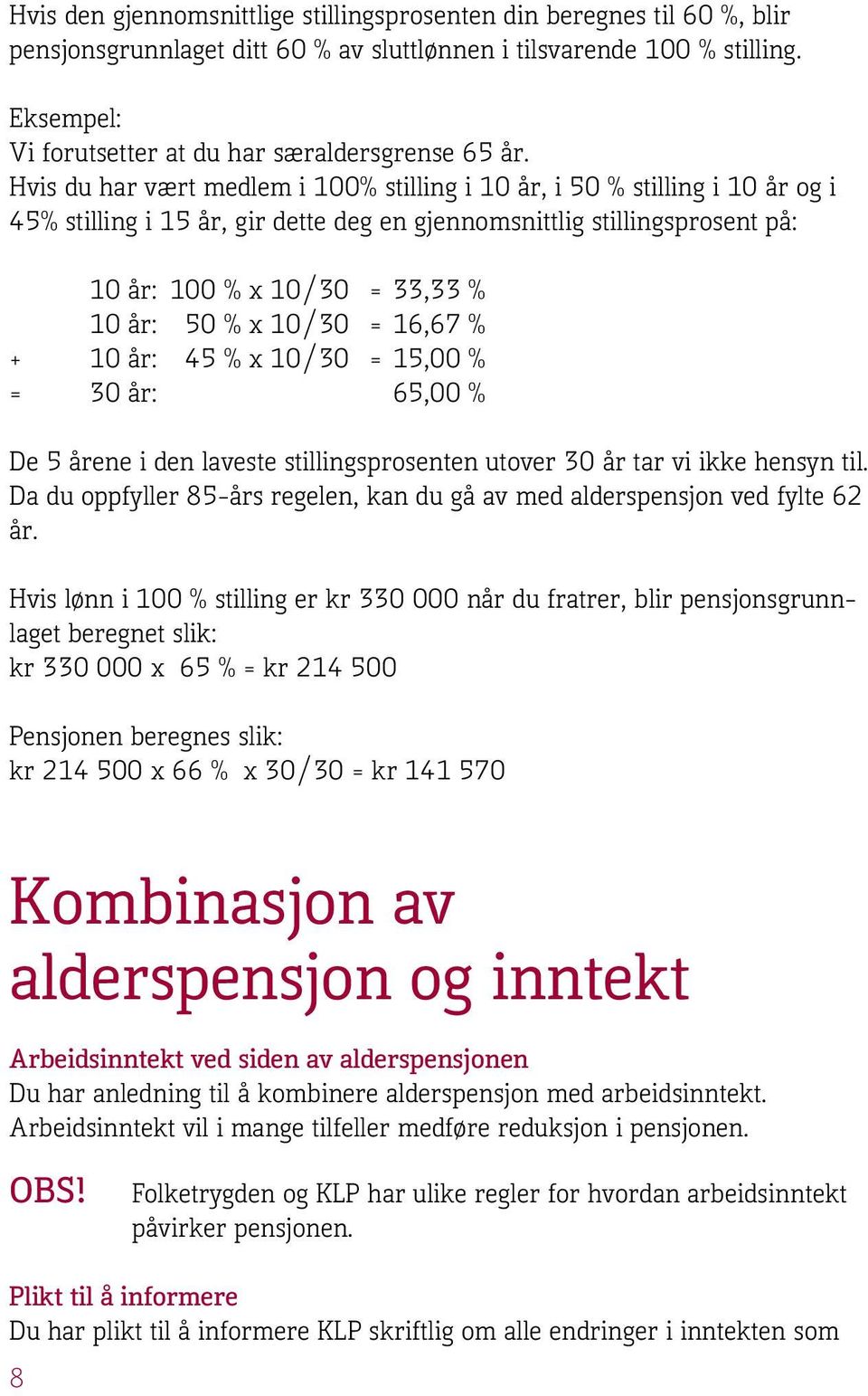 Hvis du har vært medlem i 100% stilling i 10 år, i 50 % stilling i 10 år og i 45% stilling i 15 år, gir dette deg en gjennomsnittlig stillingsprosent på: 10 år: 100 % x 10/30 = 33,33 % 10 år: 50 % x