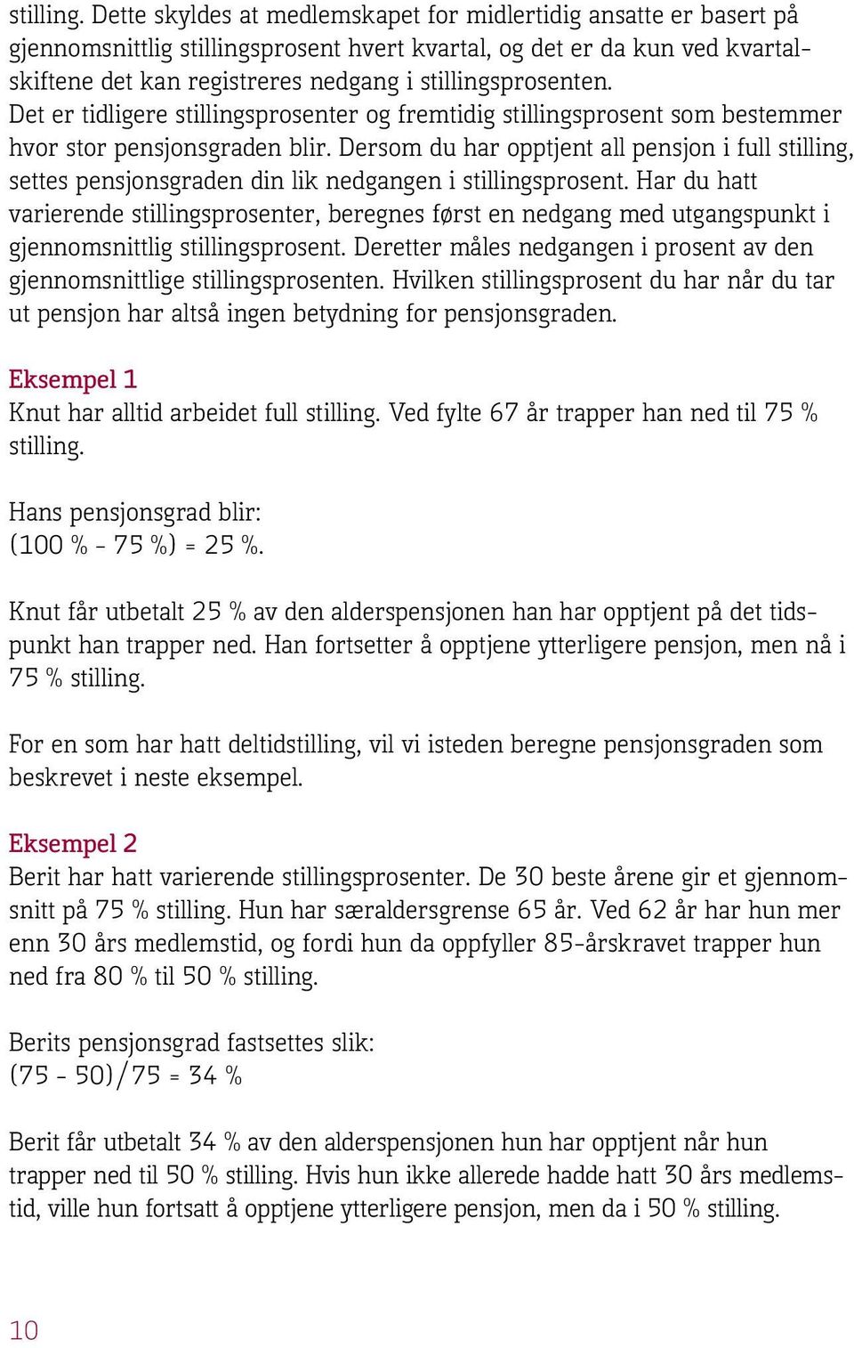 stillingsprosenten. Det er tidligere stillingsprosenter og fremtidig stillingsprosent som bestemmer hvor stor pensjonsgraden blir.