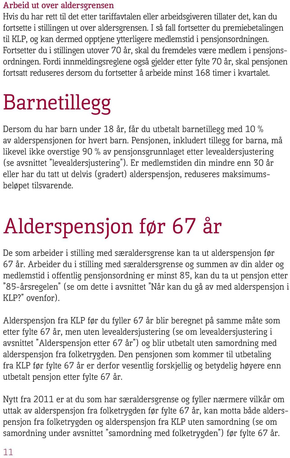 Fortsetter du i stillingen utover 70 år, skal du fremdeles være medlem i pensjonsordningen.