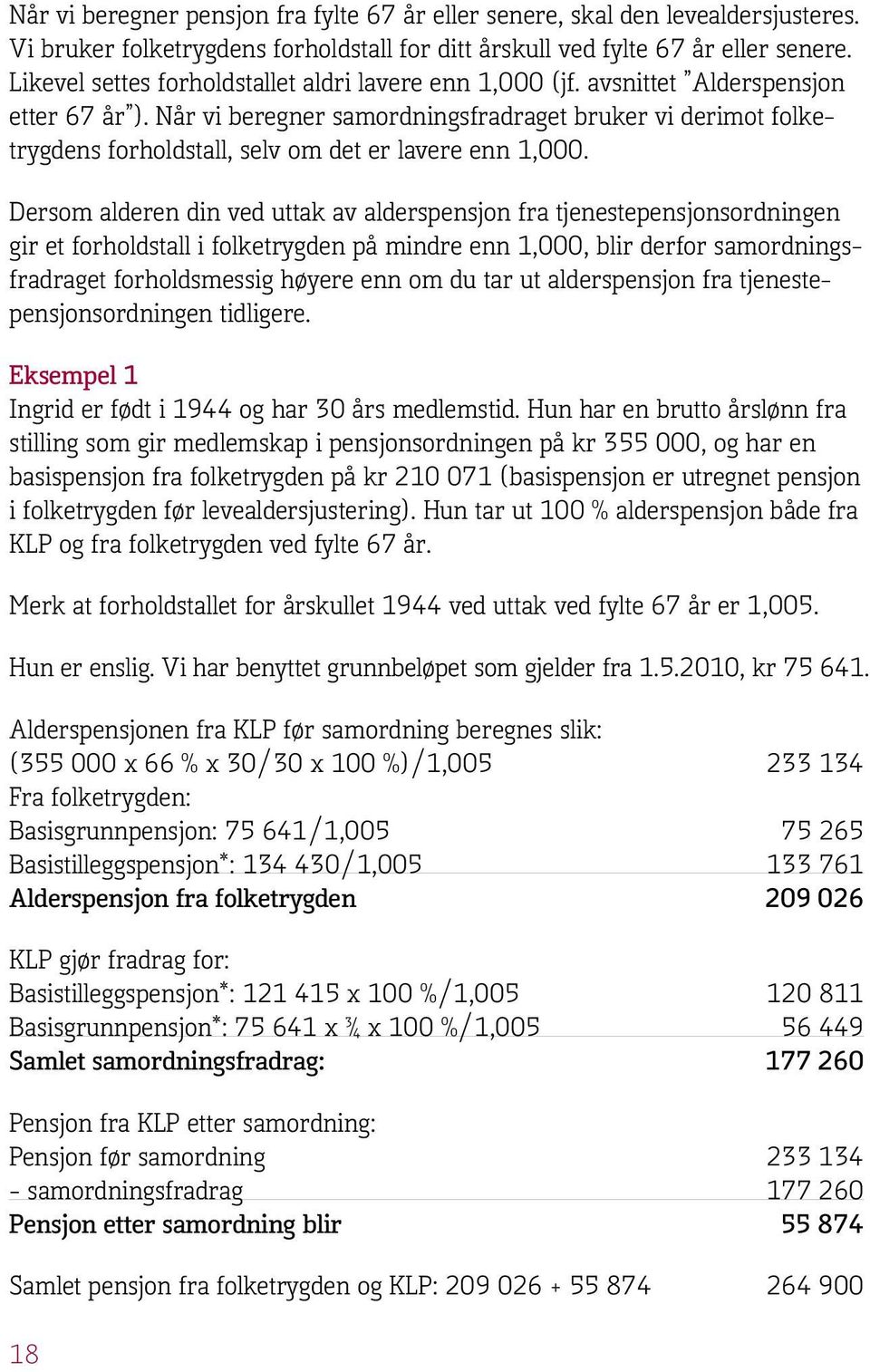 Når vi beregner samordningsfradraget bruker vi derimot folketrygdens forholdstall, selv om det er lavere enn 1,000.