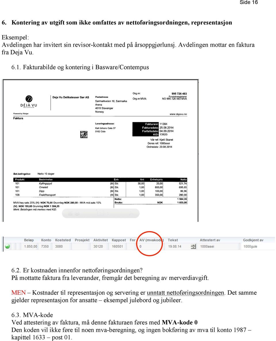 På mottatte faktura fra leverandør, fremgår det beregning av merverdiavgift. MEN Kostnader til representasjon og servering er unntatt nettoføringsordningen.