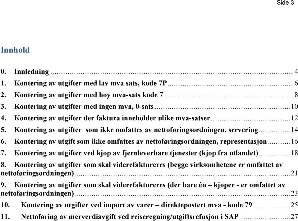 Kontering av utgift som ikke omfattes av nettoføringsordningen, representasjon...16 7. Kontering av utgifter ved kjøp av fjernleverbare tjenester (kjøp fra utlandet)...18 8.