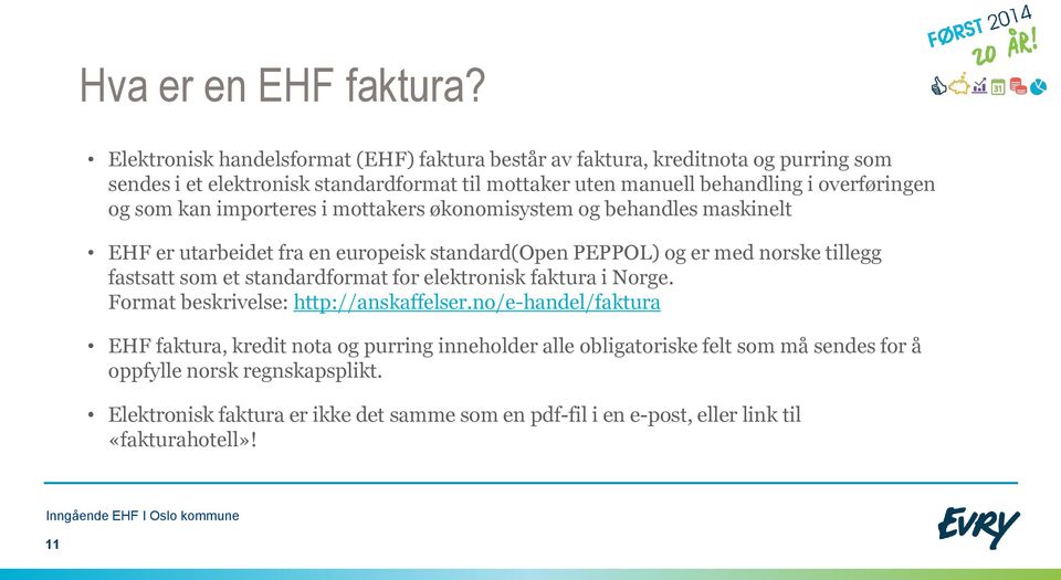 overføringen og som kan importeres i mottakers økonomisystem og behandles maskinelt EHF er utarbeidet fra en europeisk standard(open PEPPOL) og er med norske tillegg fastsatt