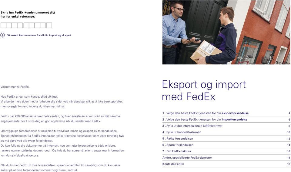 000 ansatte over hele verden, og hver eneste en er motivert av det samme engasjementet for å sikre deg en god opplevelse når du sender med FedEx.