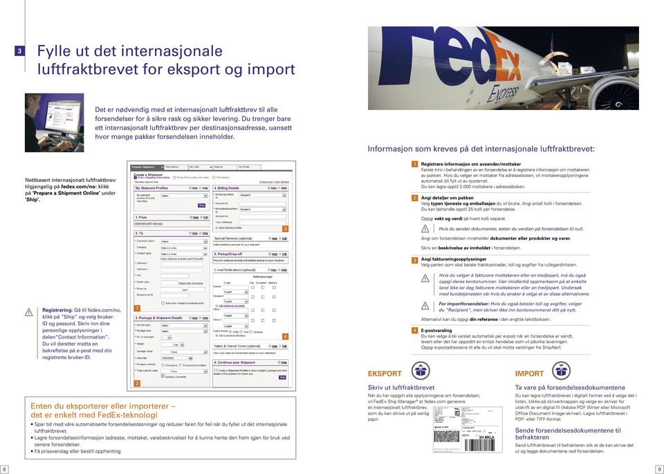Informasjon som kreves på det internasjonale luftfraktbrevet: Nettbasert internasjonalt luftfraktbrev: tilgjengelig på fedex.com/no: klikk på Prepare a Shipment Online under Ship.