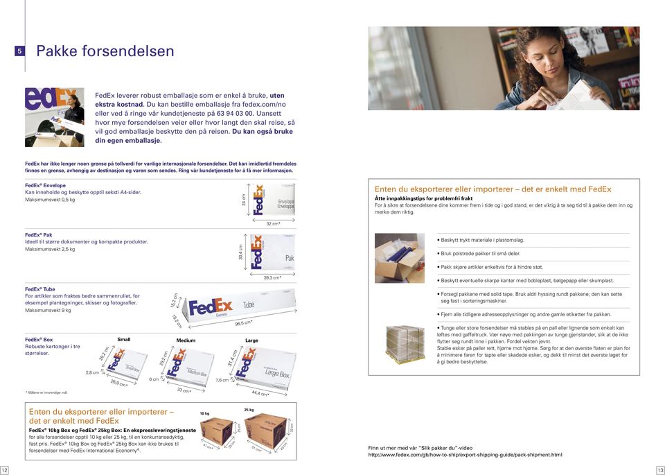 FedEx har ikke lenger noen grense på tollverdi for vanlige internasjonale forsendelser. Det kan imidlertid fremdeles finnes en grense, avhengig av destinasjon og varen som sendes.