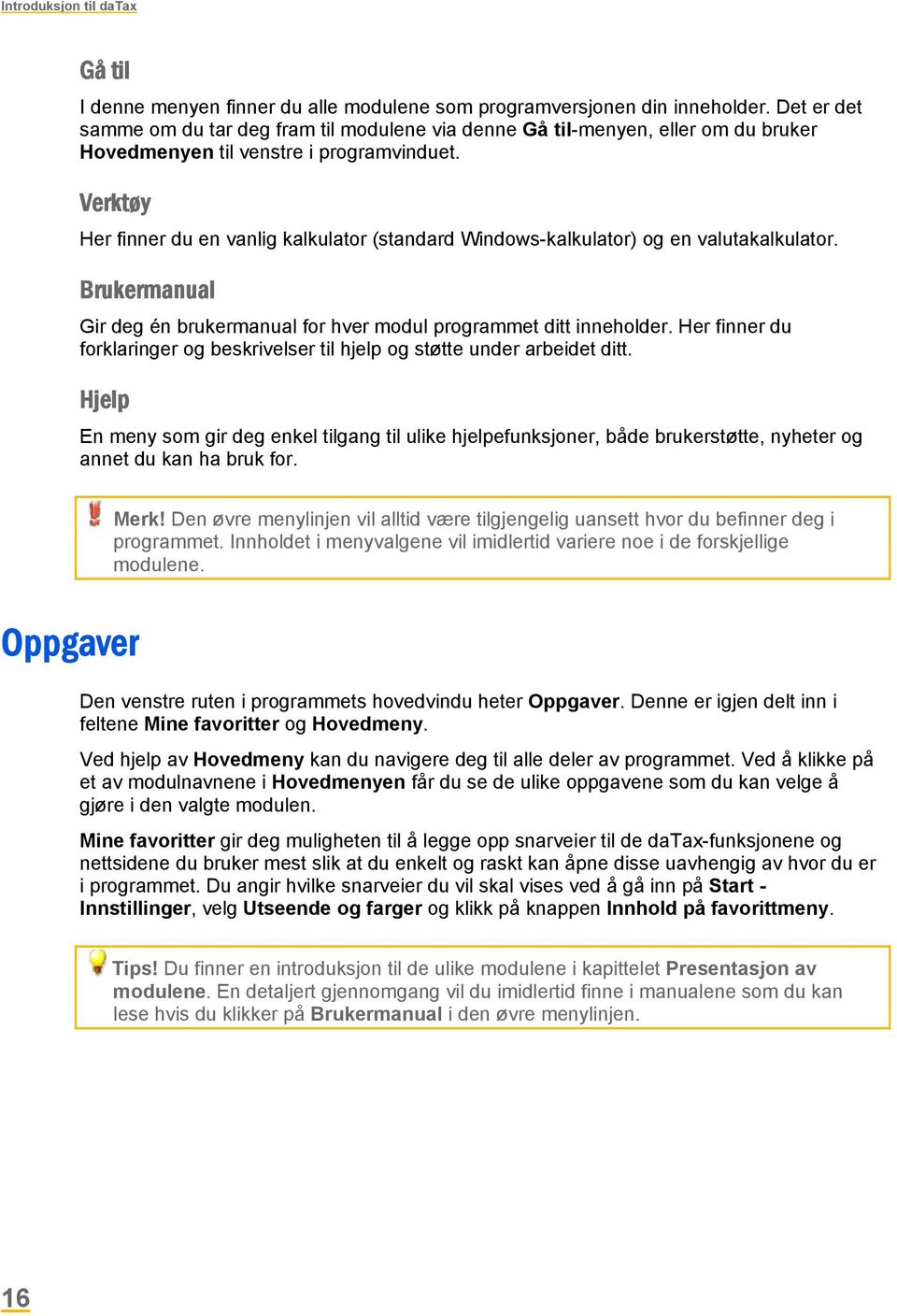 Verktøy Her finner du en vanlig kalkulator (standard Windows-kalkulator) og en valutakalkulator. Brukermanual Gir deg én brukermanual for hver modul programmet ditt inneholder.