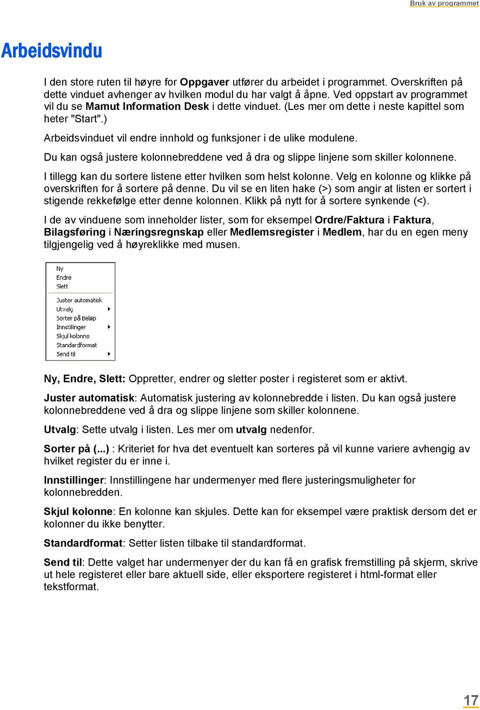 Du kan også justere kolonnebreddene ved å dra og slippe linjene som skiller kolonnene. I tillegg kan du sortere listene etter hvilken som helst kolonne.