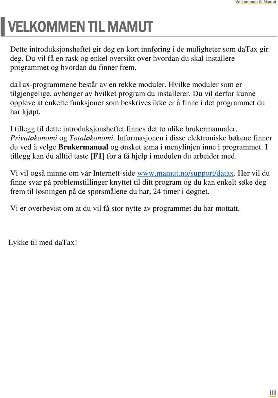 Hvilke moduler som er tilgjengelige, avhenger av hvilket program du installerer. Du vil derfor kunne oppleve at enkelte funksjoner som beskrives ikke er å finne i det programmet du har kjøpt.