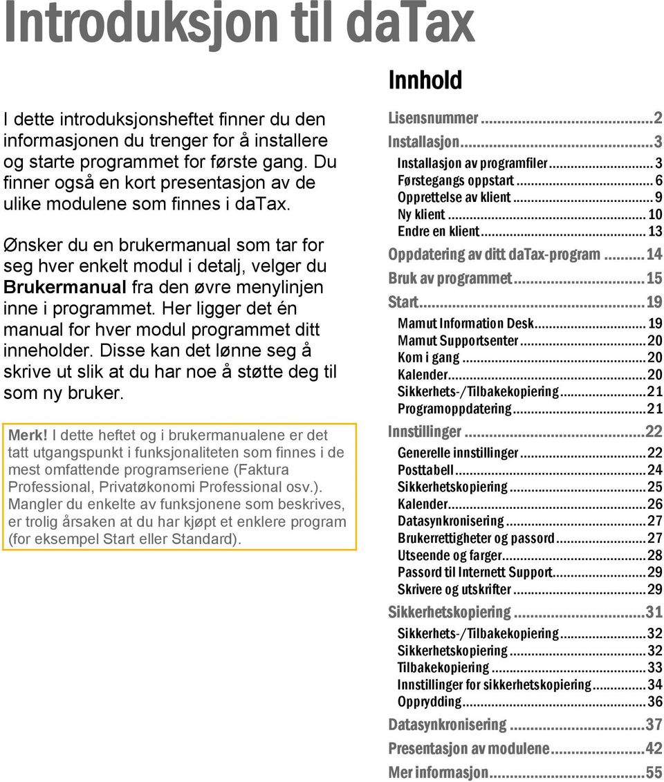 Ønsker du en brukermanual som tar for seg hver enkelt modul i detalj, velger du Brukermanual fra den øvre menylinjen inne i programmet.