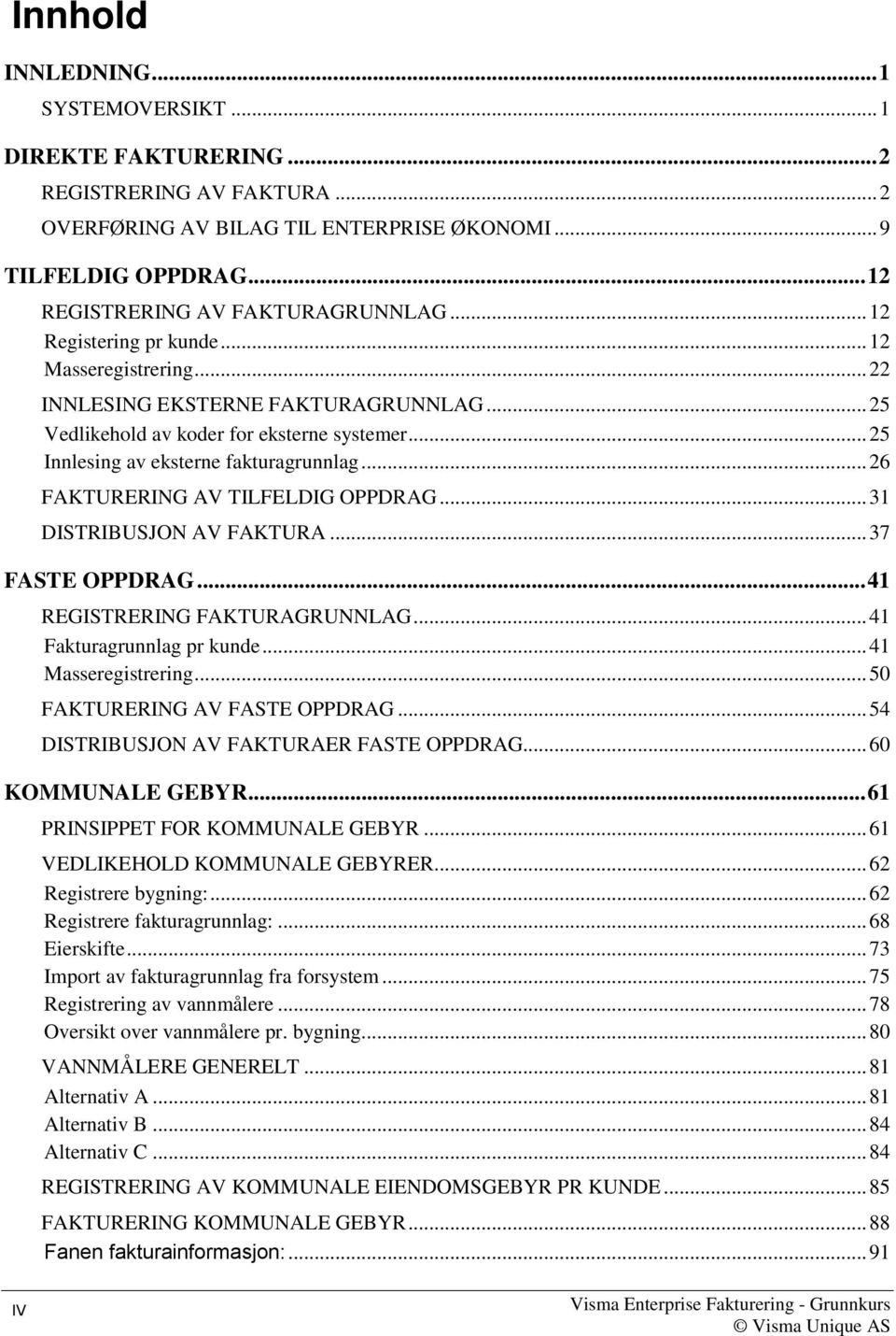 .. 26 FAKTURERING AV TILFELDIG OPPDRAG... 31 DISTRIBUSJON AV FAKTURA... 37 FASTE OPPDRAG... 41 REGISTRERING FAKTURAGRUNNLAG... 41 Fakturagrunnlag pr kunde... 41 Masseregistrering.