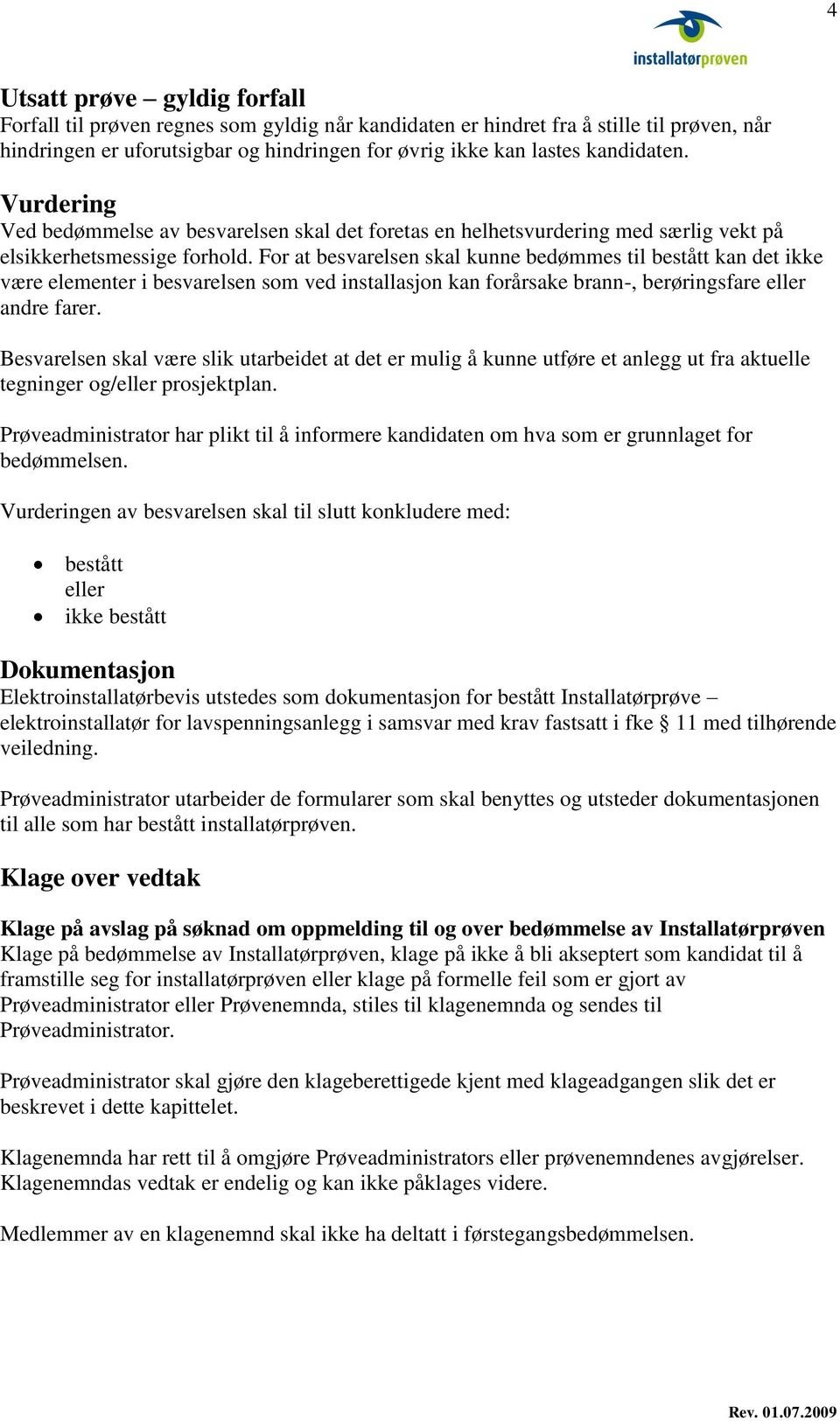 For at besvarelsen skal kunne bedømmes til bestått kan det ikke være elementer i besvarelsen som ved installasjon kan forårsake brann-, berøringsfare eller andre farer.