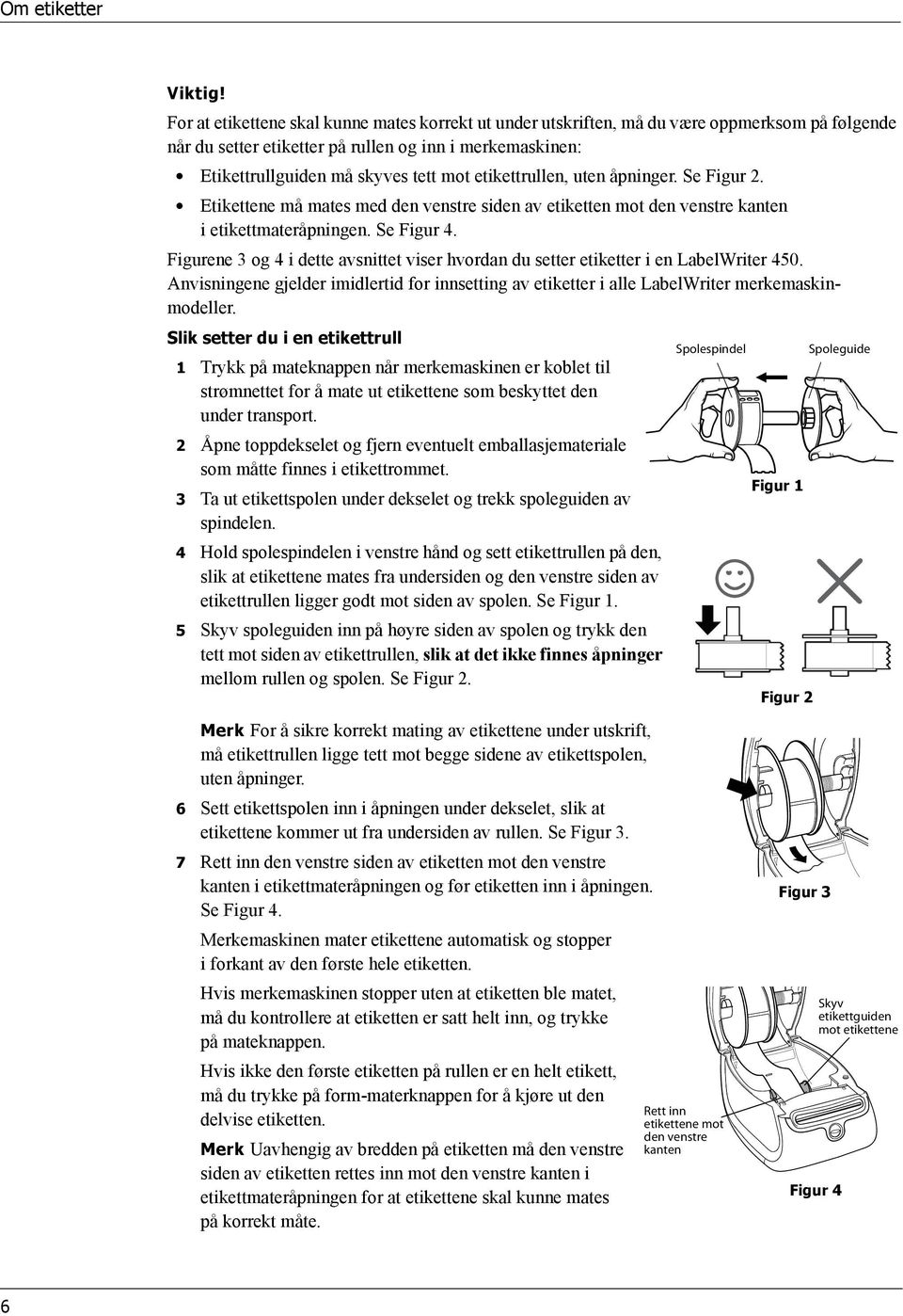 etikettrullen, uten åpninger. Se Figur 2. Etikettene må mates med den venstre siden av etiketten mot den venstre kanten i etikettmateråpningen. Se Figur 4.