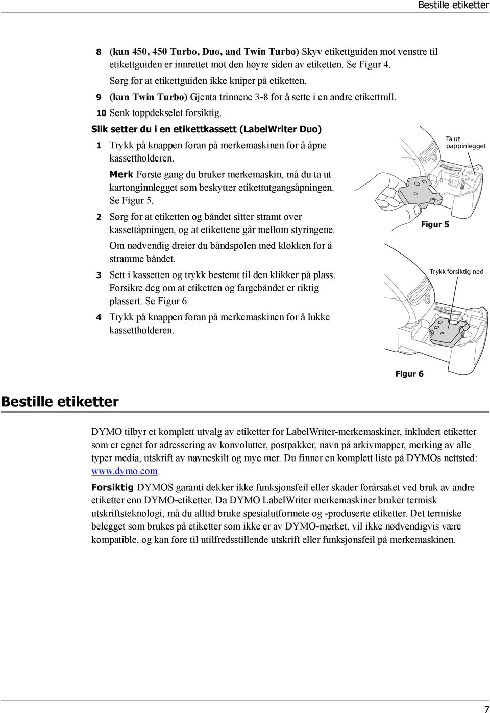 Slik setter du i en etikettkassett (LabelWriter Duo) 1 Trykk på knappen foran på merkemaskinen for å åpne kassettholderen.