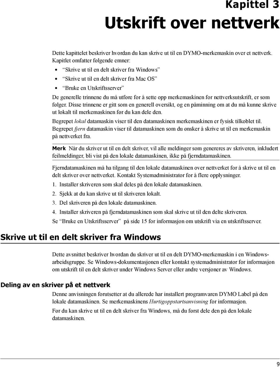 merkemaskinen for nettverksutskrift, er som følger. Disse trinnene er gitt som en generell oversikt, og en påminning om at du må kunne skrive ut lokalt til merkemaskinen før du kan dele den.