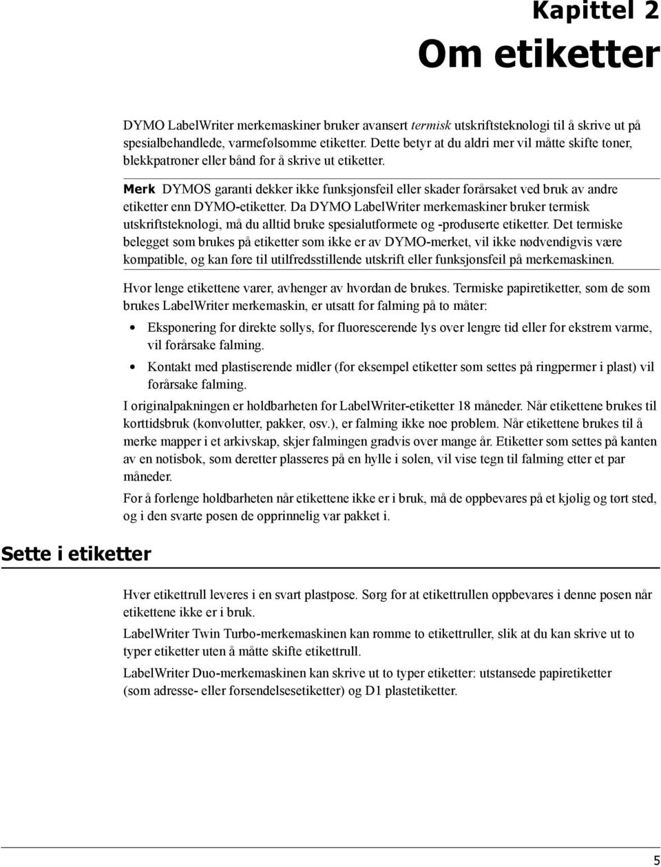 Merk DYMOS garanti dekker ikke funksjonsfeil eller skader forårsaket ved bruk av andre etiketter enn DYMO-etiketter.