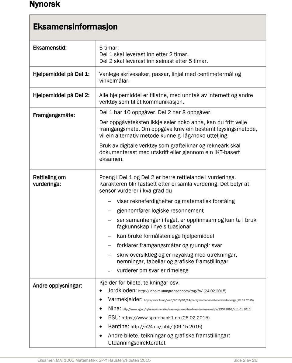 Del 2 har 8 oppgåver. Der oppgåveteksten ikkje seier noko anna, kan du fritt velje framgangsmåte. Om oppgåva krev ein bestemt løysingsmetode, vil ein alternativ metode kunne gi låg/noko utteljing.