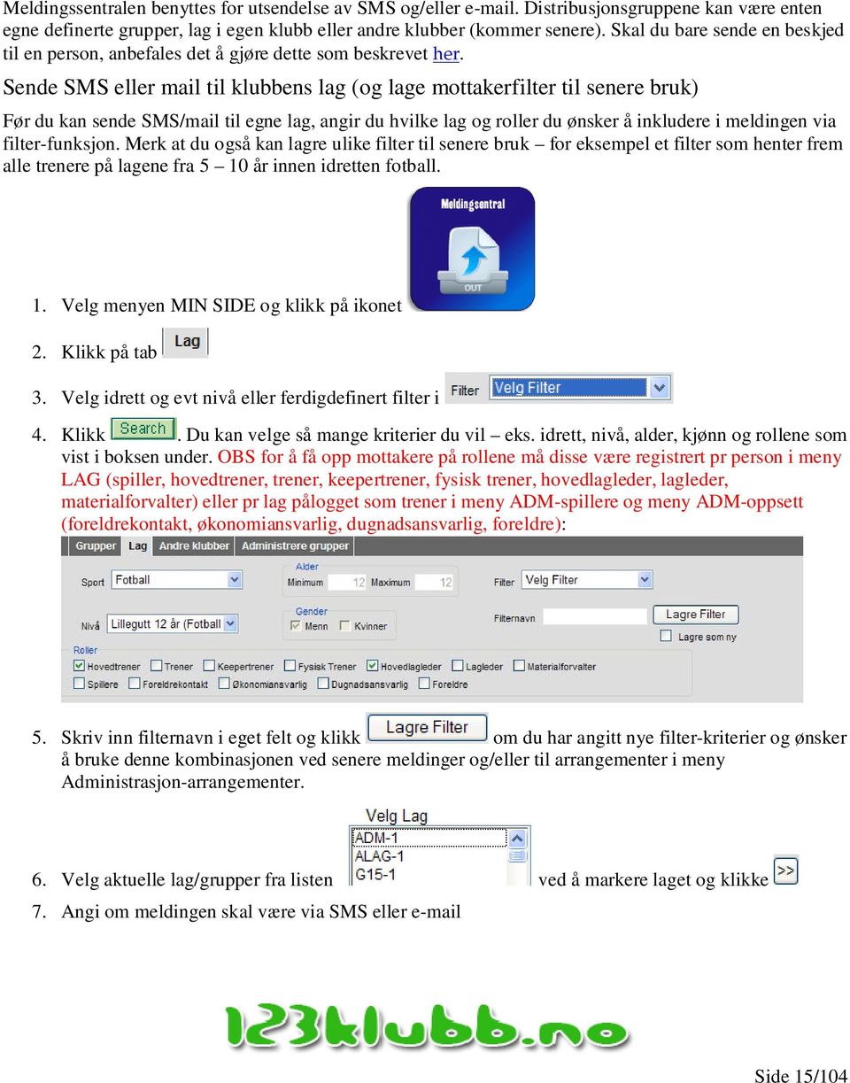 Sende SMS eller mail til klubbens lag (og lage mottakerfilter til senere bruk) Før du kan sende SMS/mail til egne lag, angir du hvilke lag og roller du ønsker å inkludere i meldingen via