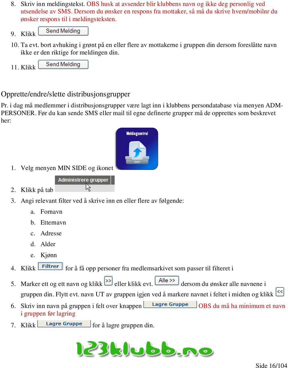 bort avhuking i grønt på en eller flere av mottakerne i gruppen din dersom foreslåtte navn ikke er den riktige for meldingen din. 11. Klikk Opprette/endre/slette distribusjonsgrupper Pr.