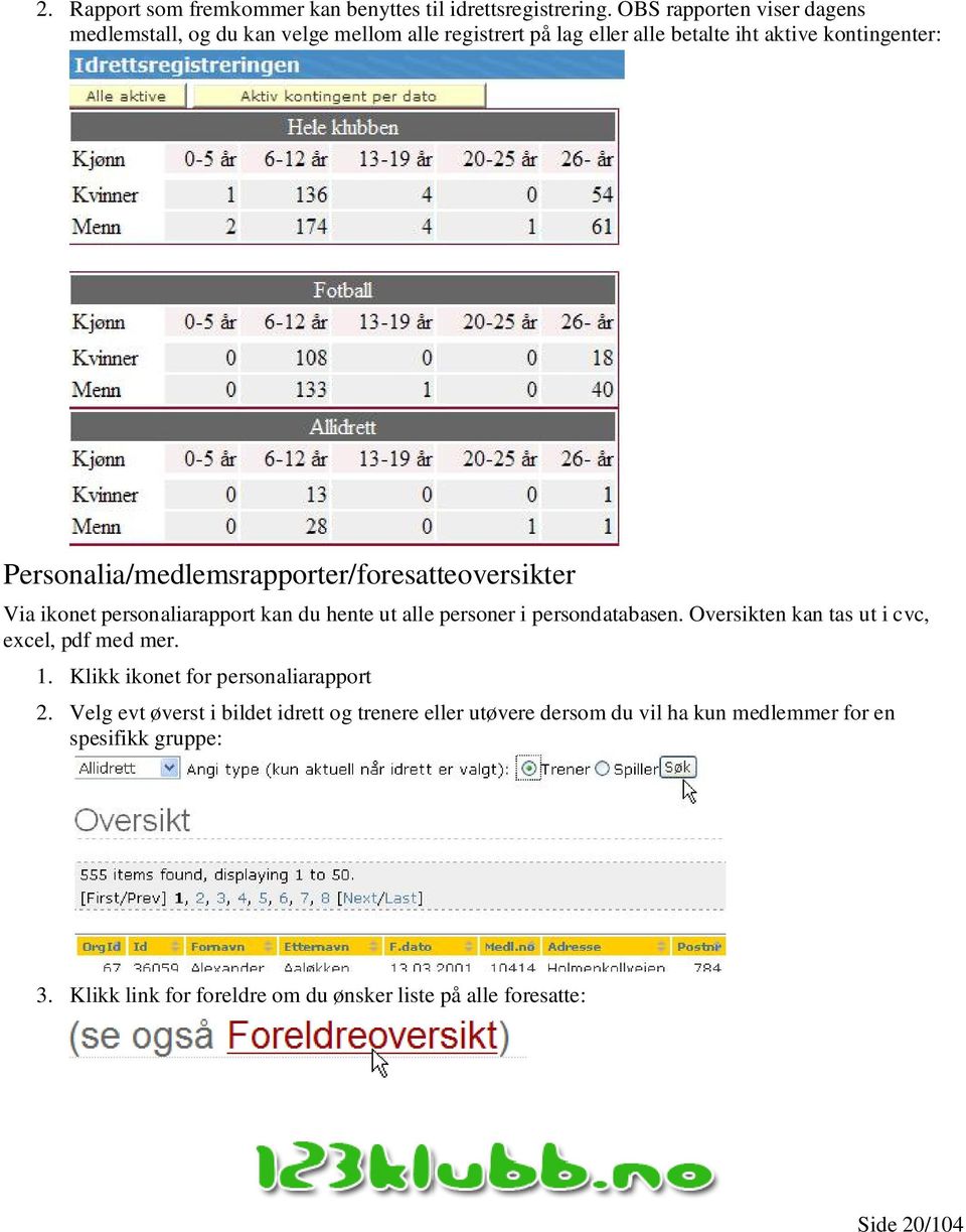 Personalia/medlemsrapporter/foresatteoversikter Via ikonet personaliarapport kan du hente ut alle personer i persondatabasen.