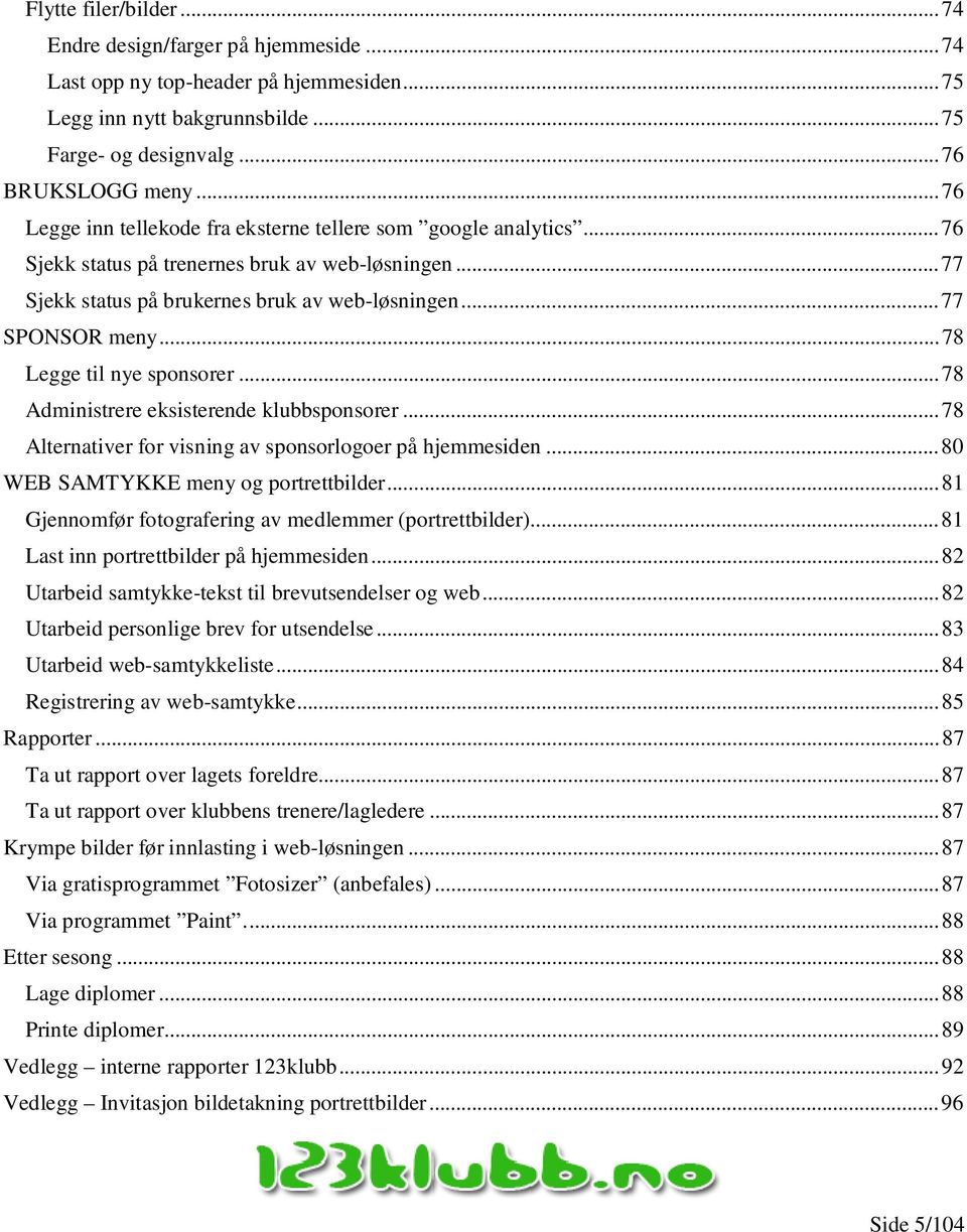 .. 78 Legge til nye sponsorer... 78 Administrere eksisterende klubbsponsorer... 78 Alternativer for visning av sponsorlogoer på hjemmesiden... 80 WEB SAMTYKKE meny og portrettbilder.