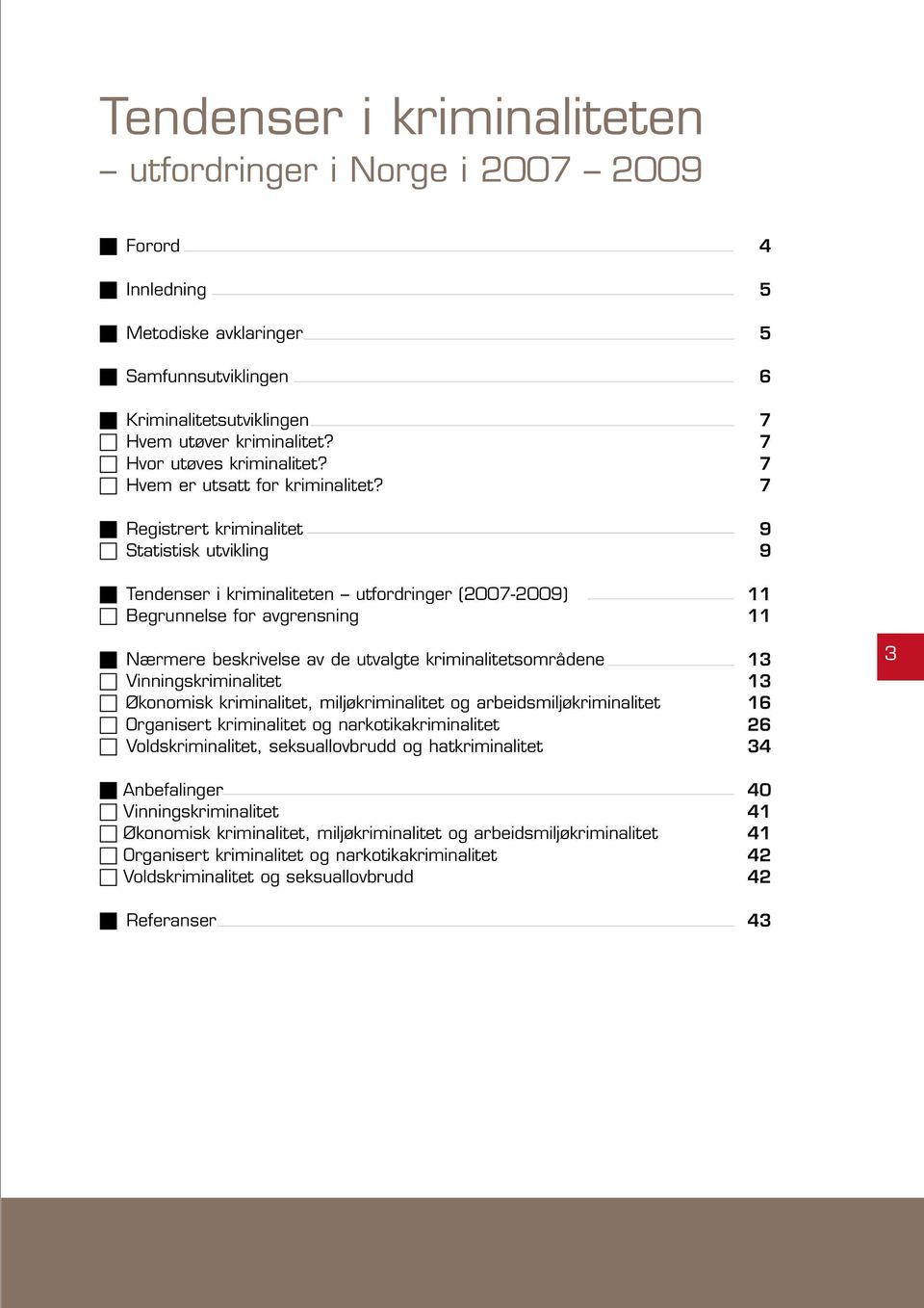 Registrert kriminalitet Statistisk utvikling Tendenser i kriminaliteten utfordringer (2007-2009) Begrunnelse for avgrensning Nærmere beskrivelse av de utvalgte kriminalitetsområdene