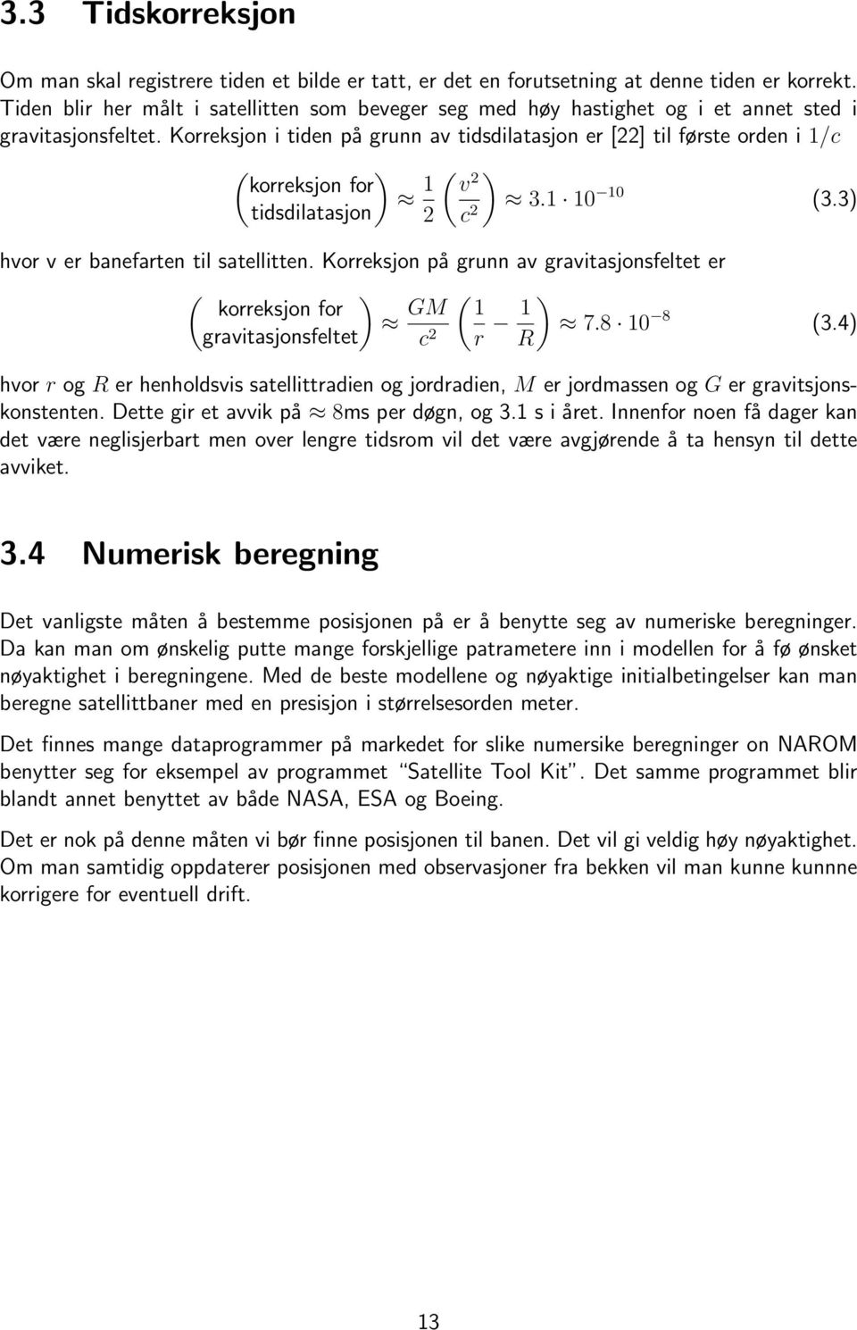 Korreksjon i tiden på grunn av tidsdilatasjon er [22] til første orden i 1/c ( ) korreksjon for 1 ( ) v 2 3.1 10 10 (3.3) tidsdilatasjon 2 c 2 hvor v er banefarten til satellitten.