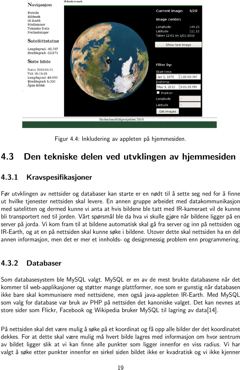 1 Kravspesifikasjoner Før utvklingen av nettsider og databaser kan starte er en nødt til å sette seg ned for å finne ut hvilke tjenester nettsiden skal levere.