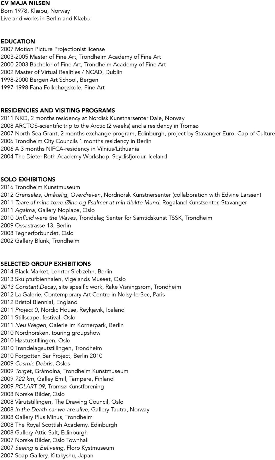 PROGRAMS 2011 NKD, 2 months residency at Nordisk Kunstnarsenter Dale, Norway 2008 ARCTOS-scientific trip to the Arctic (2 weeks) and a residency in Tromsø 2007 North-Sea Grant, 2 months exchange