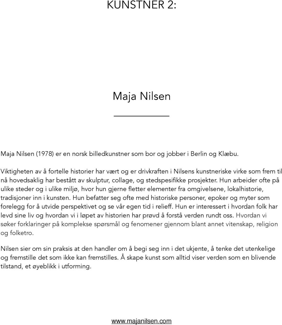 Hun arbeider ofte på ulike steder og i ulike miljø, hvor hun gjerne fletter elementer fra omgivelsene, lokalhistorie, tradisjoner inn i kunsten.