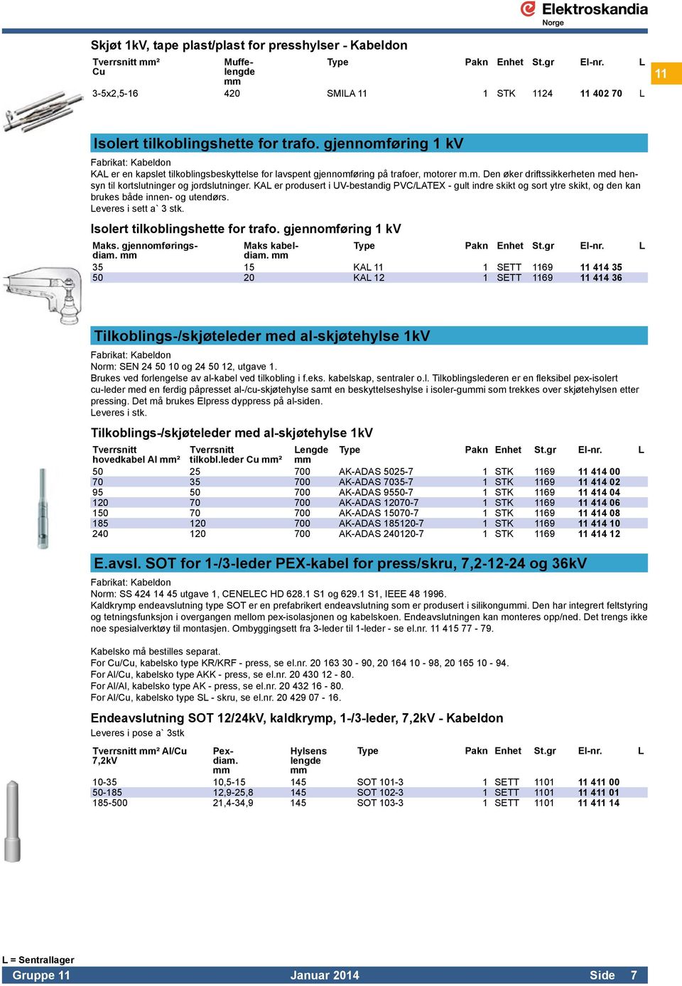 KAL er produsert i UV-bestandig PVC/LATEX - gult indre skikt og sort ytre skikt, og den kan brukes både innen- og utendørs. Leveres i sett a` 3 stk. Isolert tilkoblingshette for trafo.