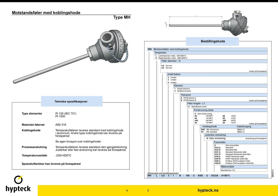 Justerbar eller fast anslutning kan leveres på forespørsel. -200/+600 C MH Motstandsføler med koblingshode Temperatur L Lavtemperatur maks. -50/+250 C H Høytemperatur maks.