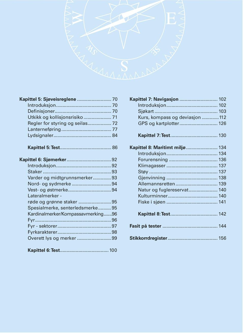 ..95 Spesialmerke, senterledsmerke...95 Kardinalmerker/Kompassavmerking...96 Fyr...96 Fyr - sektorer...97 Fyrkarakterer...98 Overett lys og merker...99 Kapittel 7: Navigasjon... 102 Introduksjon.