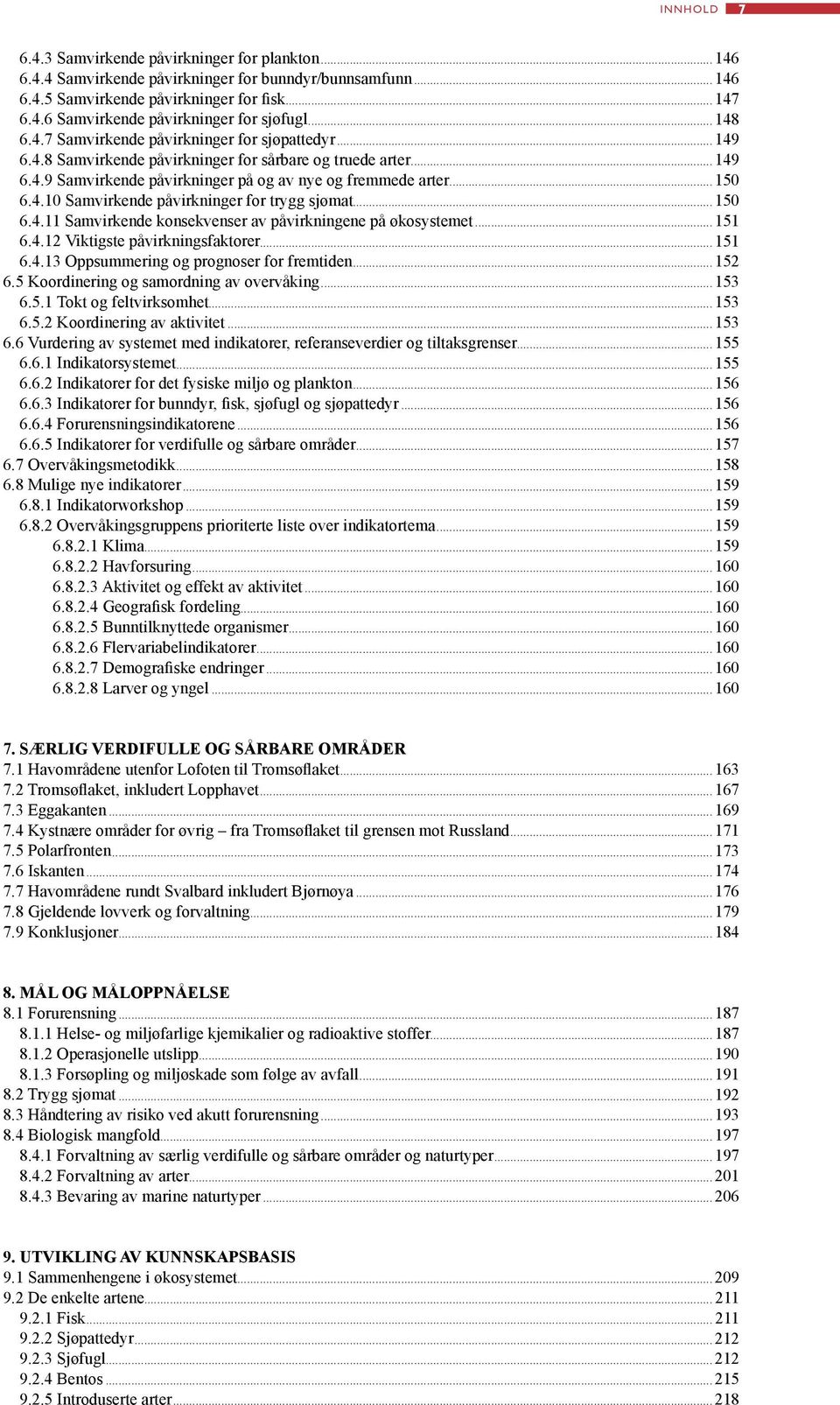 .. 150 6.4.11 Samvirkende konsekvenser av påvirkningene på økosystemet... 151 6.4.12 Viktigste påvirkningsfaktorer... 151 6.4.13 Oppsummering og prognoser for fremtiden... 152 6.