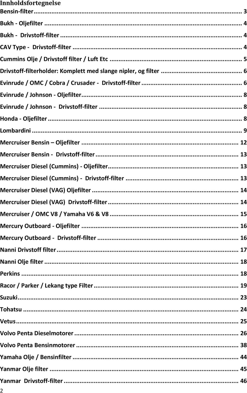 .. 8 Evinrude / Johnson - Drivstoff-filter... 8 Honda - Oljefilter... 8 Lombardini... 9 Mercruiser Bensin Oljefilter... 12 Mercruiser Bensin - Drivstoff-filter.