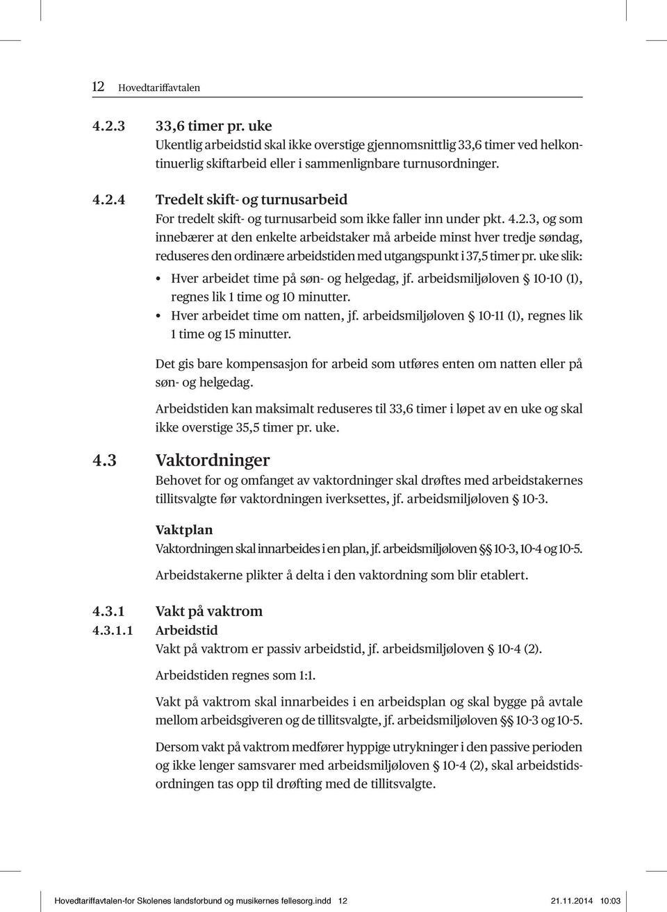 uke slik: Hver arbeidet time på søn- og helgedag, jf. arbeidsmiljøloven 10-10 (1), regnes lik 1 time og 10 minutter. Hver arbeidet time om natten, jf.