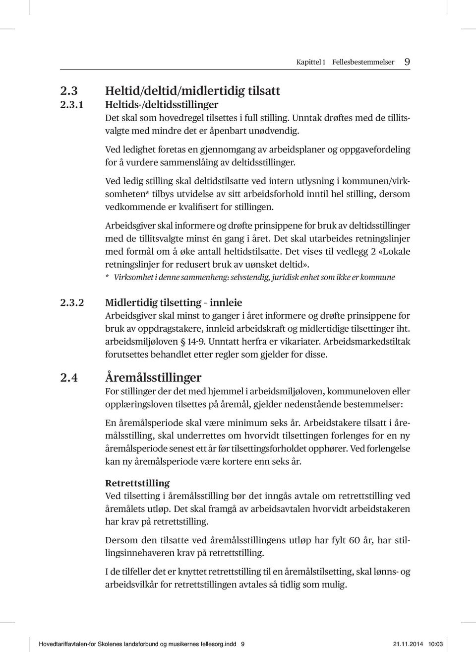 Ved ledig stilling skal deltidstilsatte ved intern utlysning i kommunen/virksomheten* tilbys utvidelse av sitt arbeidsforhold inntil hel stilling, dersom vedkommende er kvalifisert for stillingen.