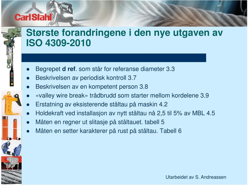 8 «valley wire break» trådbrudd som starter mellom kordelene 3.9 Erstatning av eksisterende ståltau på maskin 4.