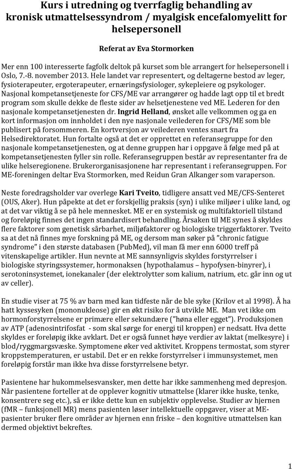 Hele landet var representert, og deltagerne bestod av leger, fysioterapeuter, ergoterapeuter, ernæringsfysiologer, sykepleiere og psykologer.