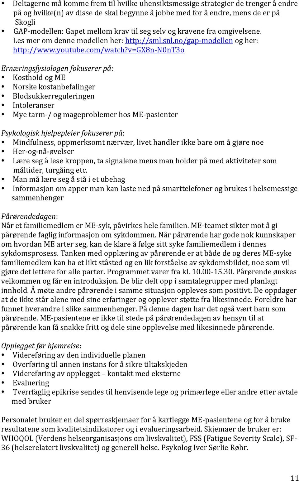 v=gx8n-n0nt3o Ernæringsfysiologen fokuserer på: Kosthold og ME Norske kostanbefalinger Blodsukkerreguleringen Intoleranser Mye tarm-/ og mageproblemer hos ME-pasienter Psykologisk hjelpepleier