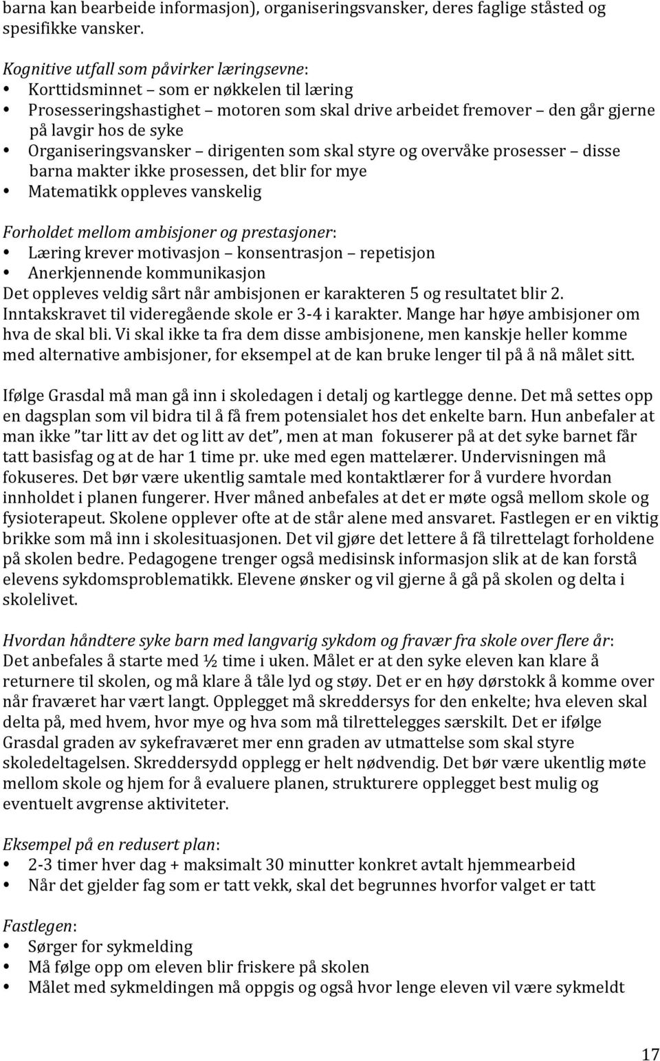 Organiseringsvansker dirigenten som skal styre og overvåke prosesser disse barna makter ikke prosessen, det blir for mye Matematikk oppleves vanskelig Forholdet mellom ambisjoner og prestasjoner: