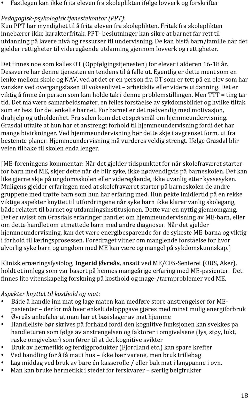 De kan bistå barn/familie når det gjelder rettigheter til videregående utdanning gjennom lovverk og rettigheter. Det finnes noe som kalles OT (Oppfølgingstjenesten) for elever i alderen 16-18 år.