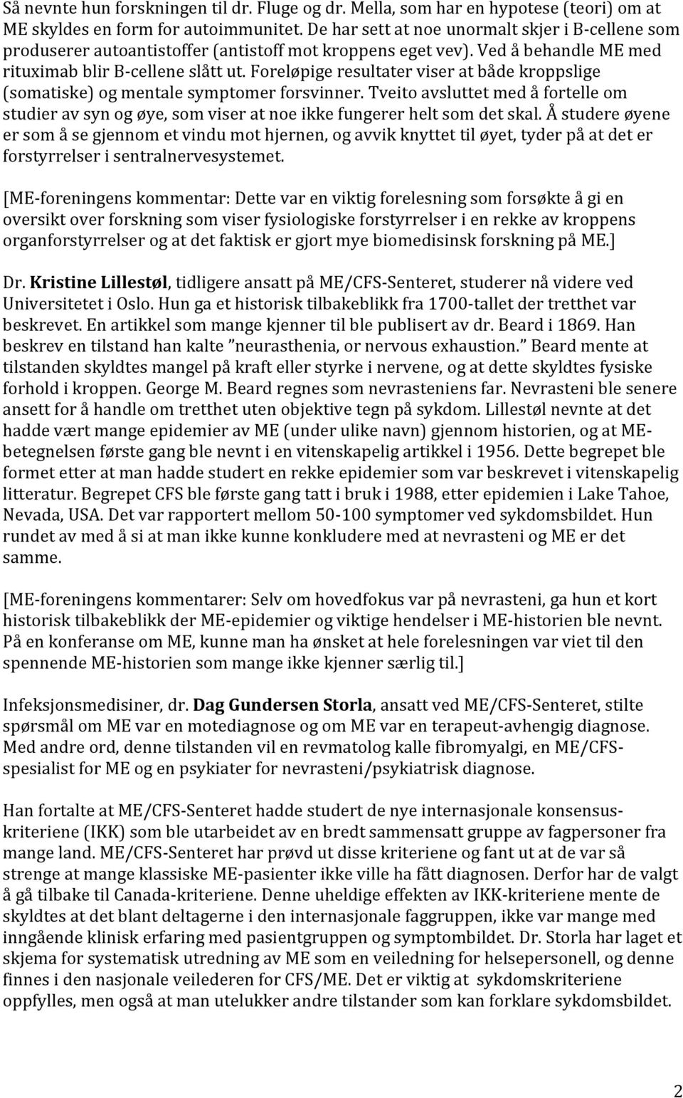 Foreløpige resultater viser at både kroppslige (somatiske) og mentale symptomer forsvinner. Tveito avsluttet med å fortelle om studier av syn og øye, som viser at noe ikke fungerer helt som det skal.